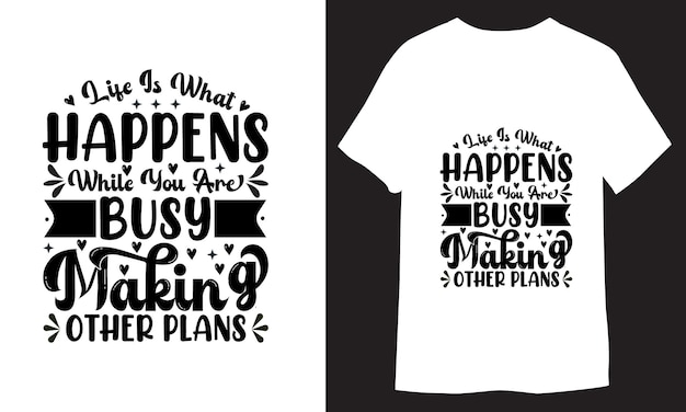 Life is what happens while you are busy making other plans Template Creative Typography TShirt