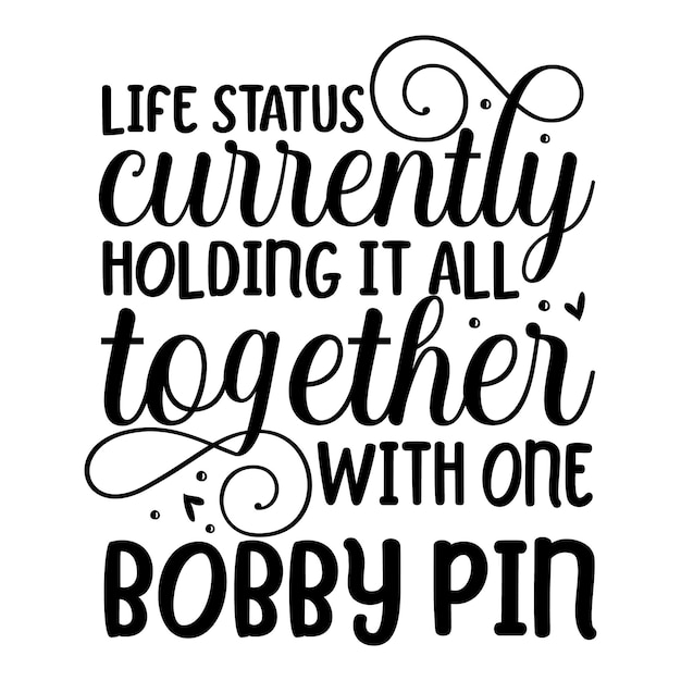 Life status currently holding it all together with one bobby pin lettering Premium Vector Design