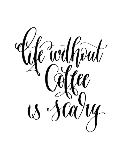 Life without coffee is scary black and white hand lettering