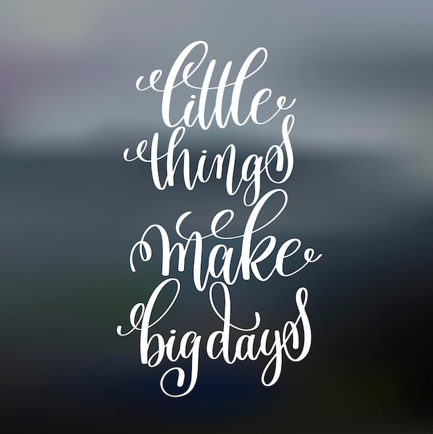 Little things make big days handwritten lettering positive quote on blured background