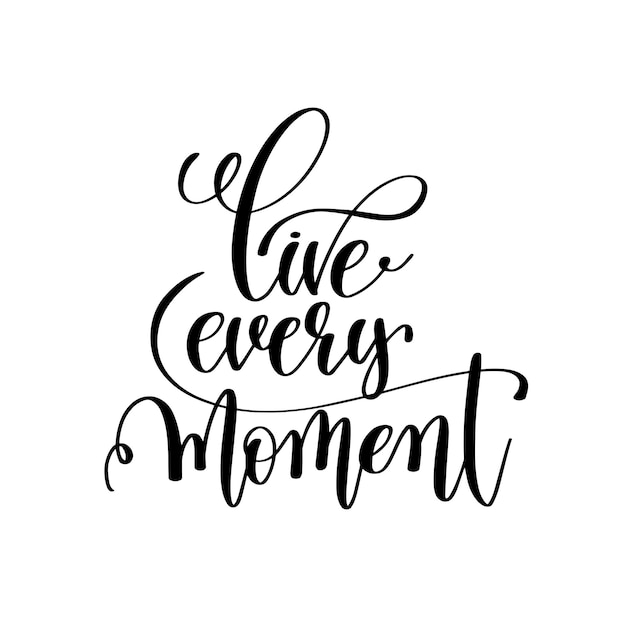 Live every moment black and white handwritten lettering positive quote motivational