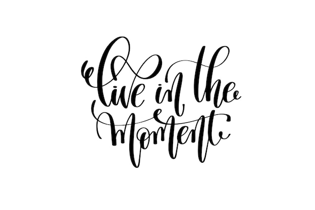 Live in the moment hand lettering inscription positive quote, motivational and inspirational poster, calligraphy vector illustration