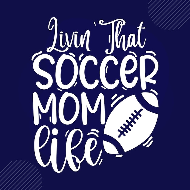 Livin That voetbal moeder leven belettering Premium Vector Design