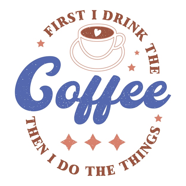 A logo that says first i drink the coffee then i do the things.