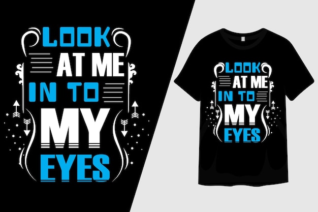 Look at Me in to My Eyes T Shirt Design