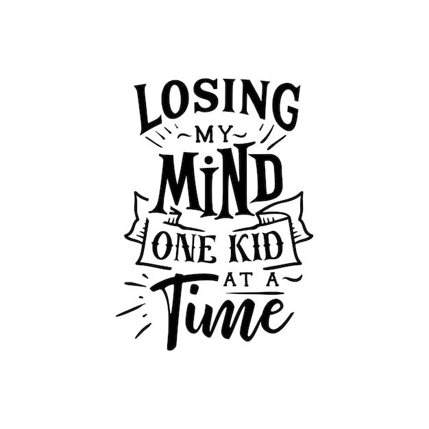 Losing my mind one kid quotes typography lettering for tshirt design