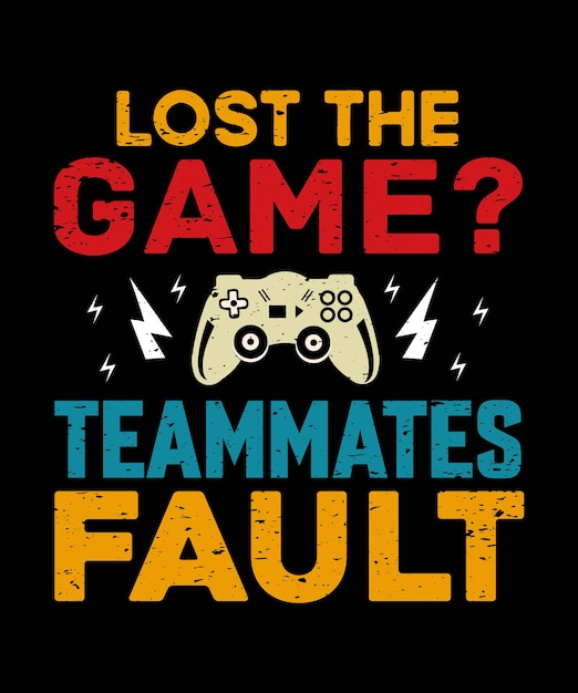 Lost The Game? Teammates Fault  Gamer T Shirt Design Vector Illustration