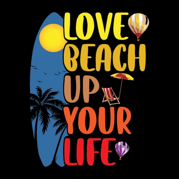 Love Beach Up Your Life T-shirtontwerp