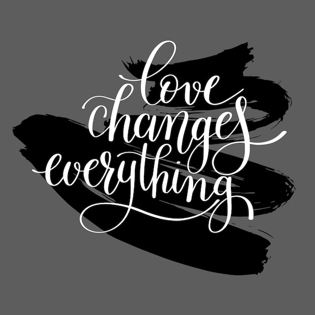 Love changes everything handwritten lettering quote about love to valentines day design