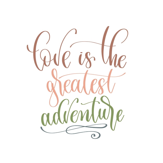 Love is the greatest adventure hand lettering inscription text