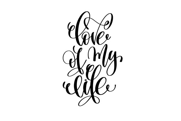 Love of my life hand written lettering positive quote about life and love calligraphy