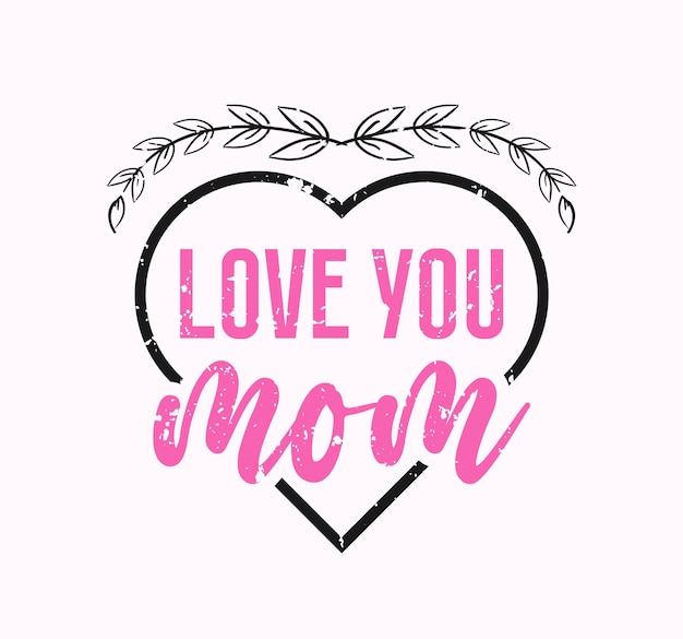 Love you mom lettering mom quote for print card and tshirt