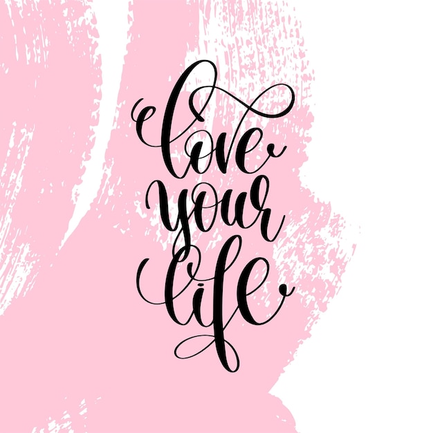 Love your life hand written lettering positive quote about life and love calligraphy