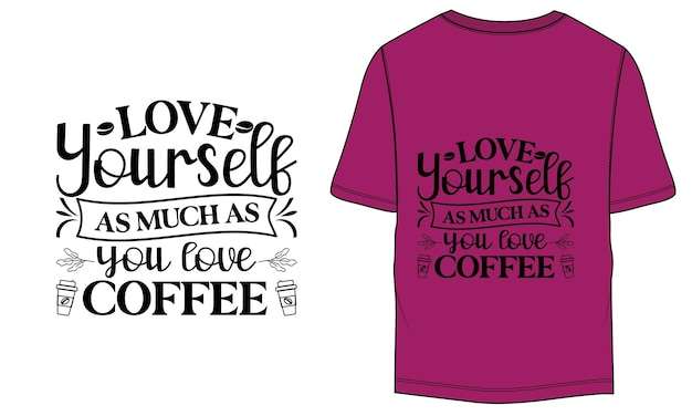 Love Yourself as Much as You Love Coffee Coffee Lover Vector TShirt