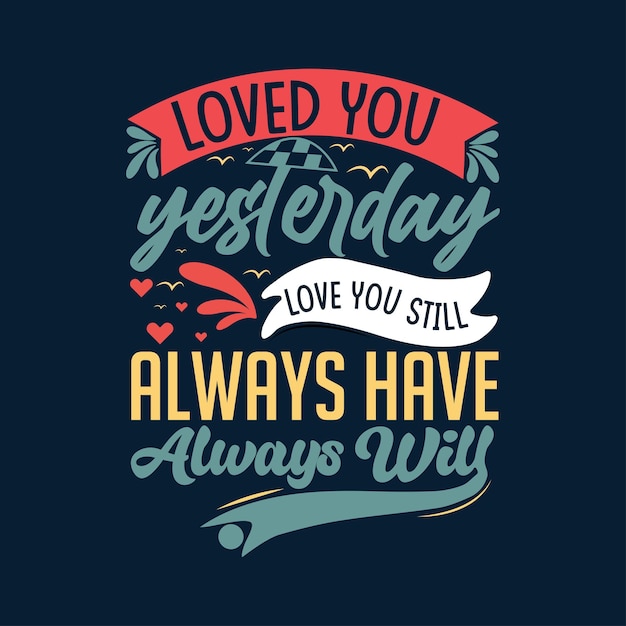 Loved you yesterday, love you still, always have, always will, valentines day typography quotes