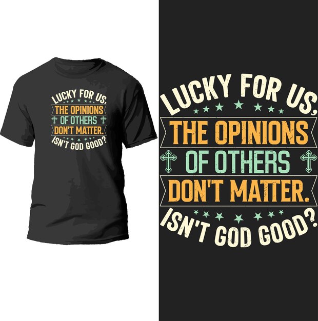 lucky for us the opinions of others don't matter isn't god good? t shirt design.