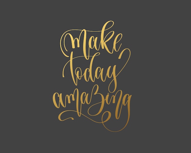 Maak vandaag een geweldige hand gouden belettering inscriptie typografie tekst positieve offerte