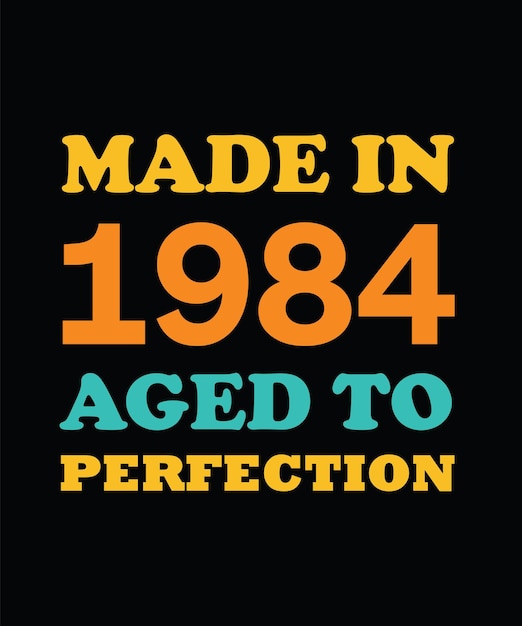 MADE in 1984 AGED to PERFECTION T-SHIRT DESIGN