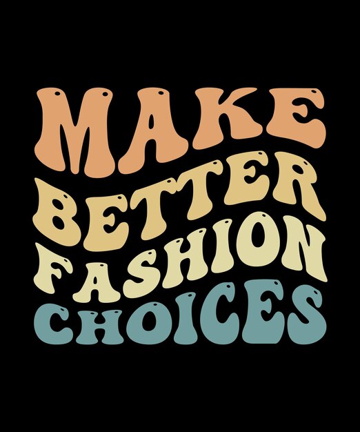 make better fashion choices tshirt design print templatetypography vector illustration