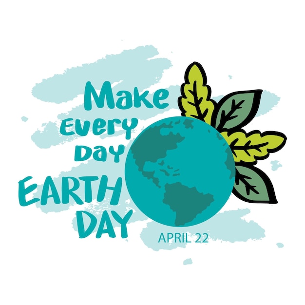 Make every day earth day Happy earth day concept April 22