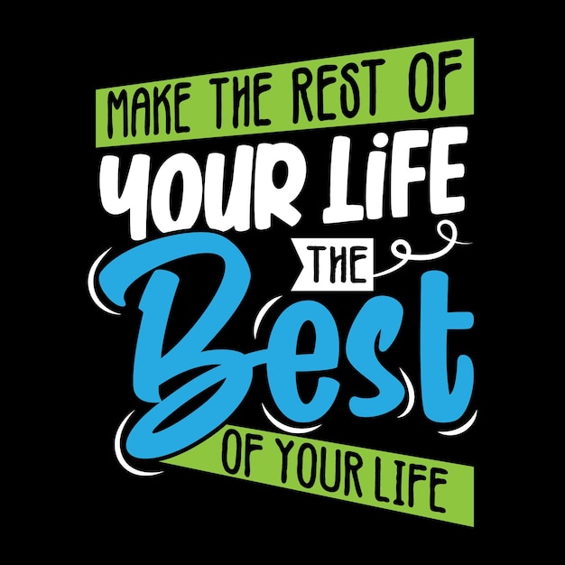 Make the rest of your life the best of your life quote design