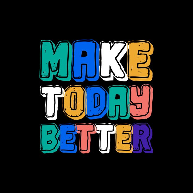 Make today better  typography quotes