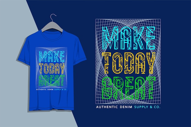 Make today great typography quotes for men's tshirt