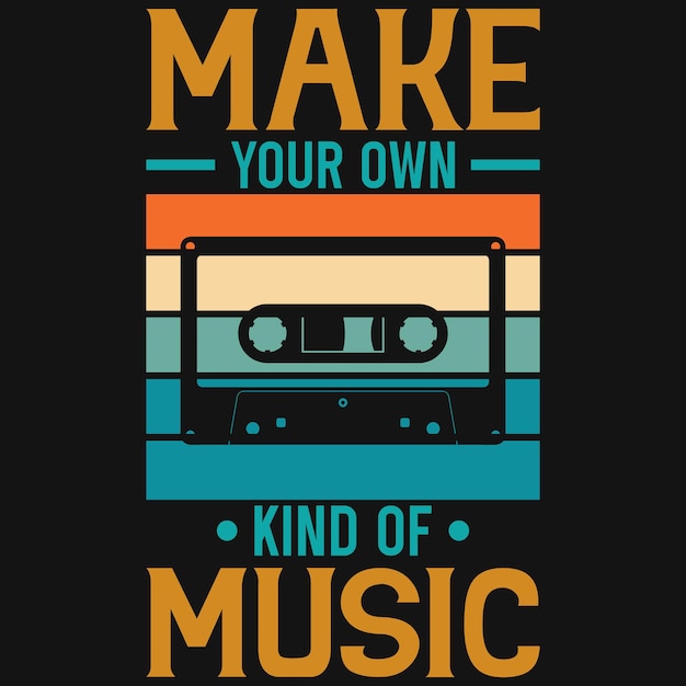 make your own kind of music tshirt design
