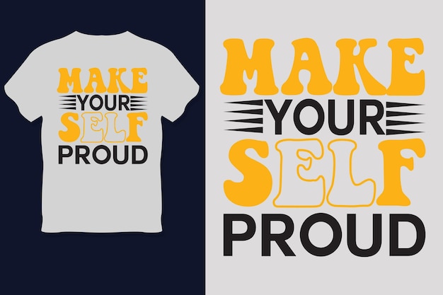 MAKE YOUR SELF PROUD T Shirt Design