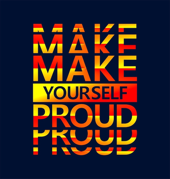 make yourself proud typography quotes to print on tshirts