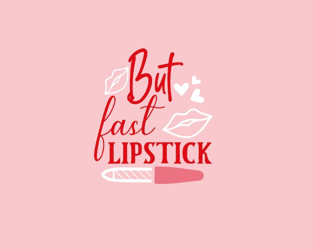 Makeup Vector Hand Drawn Illustration Pink Lipstick and Lips Typography Quote Tshirt