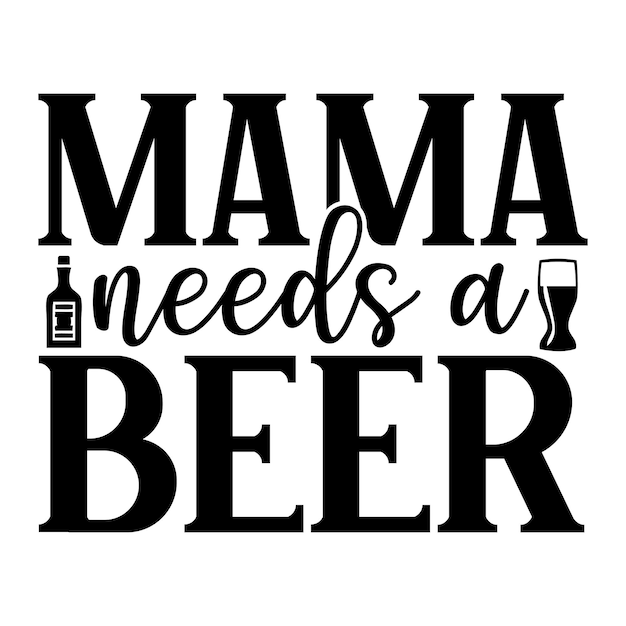 Mama needs a beer svg