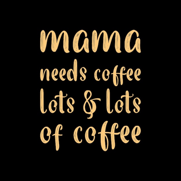 Mama needs coffee lots lots of coffee lettering tshirt design premium vector