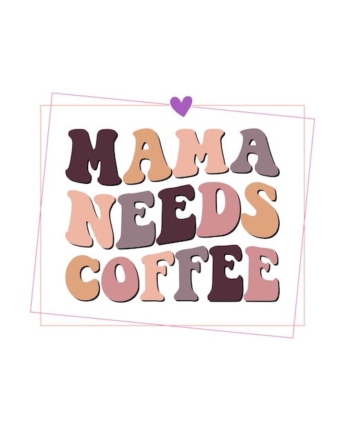 엄마는 커피를 필요로 합니다. 어머니의 날 티셔츠 디자인 인쇄 템플릿