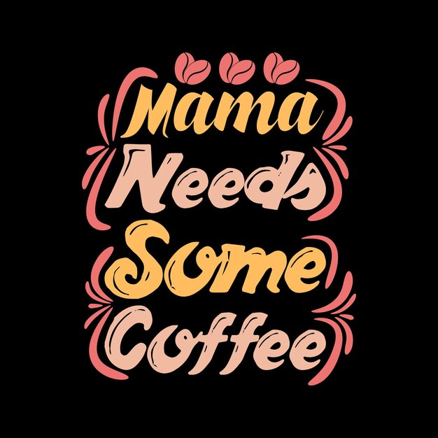 Vector mama needs some coffee typography lettering quote