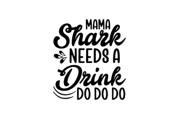 Mama Shark Needs A Drink Do Do Do Vector File