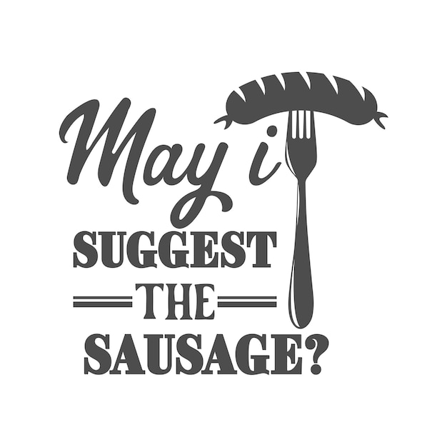 May i suggest the sausage motivational slogan inscription Vector barbecue quotes