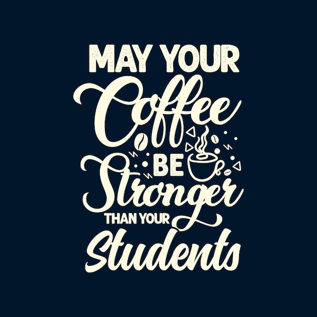 May your coffee be stronger than your students typography lettering teachers quotes t shirt