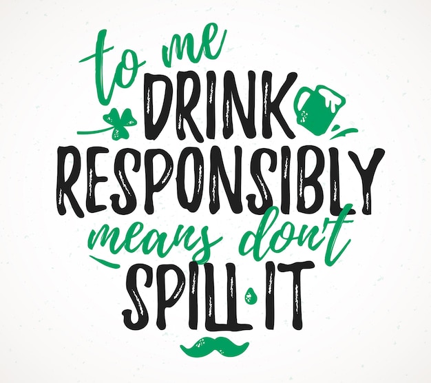 To me drink responsibly means don't spill it funny lettering