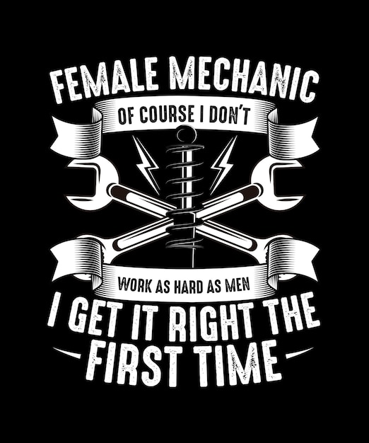 Vector mechanic tshirt design female mechanic of course i don't work as hard as men i get it right the firs