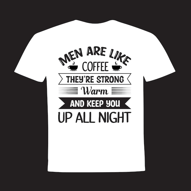 남자는 커피와 같아서 따뜻하고 강하고 밤새도록 유지하는 타이포그래피 티셔츠 디자인