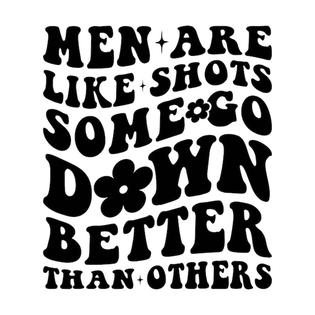 Men Are Like Shots Some Go Down Better Than Others