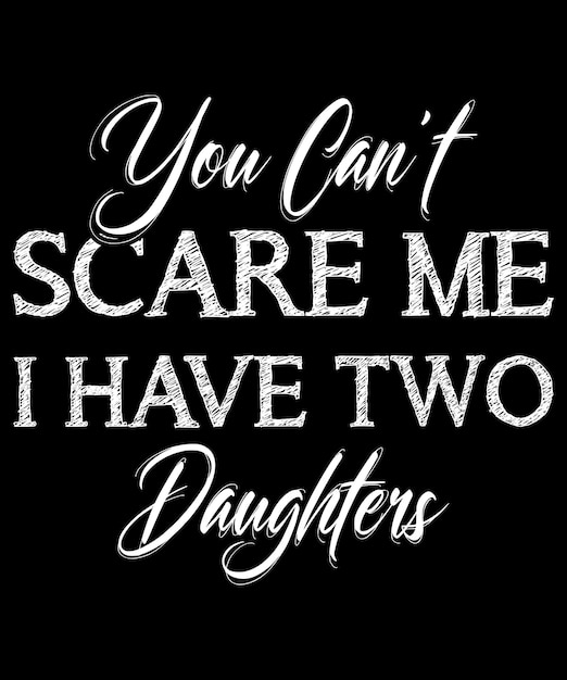 Vector men's you can't scare me i have two daughters tshirt father's day tshirt