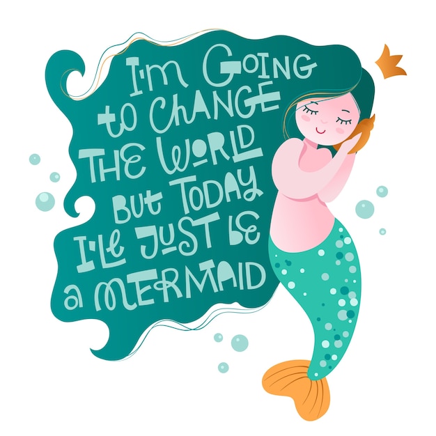 Vector mermaid character with playfull hand lettering motivation phrase - i'm going to change the world but today i'll just be a mermaid.