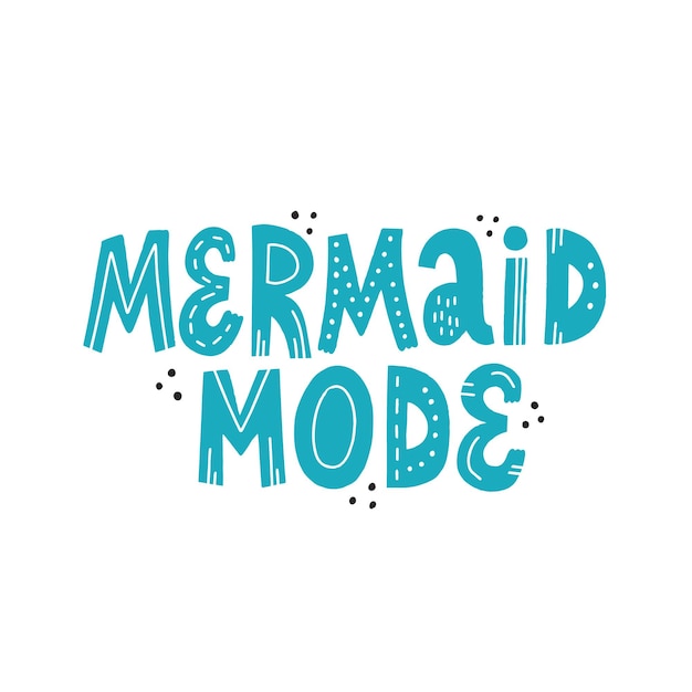 Mermaid mode quote. Cute hand drawn vector lettering for t shirt, banner, apparel, card.