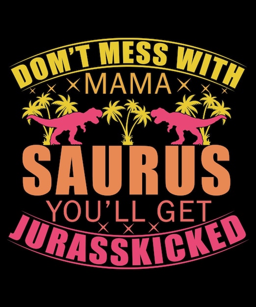 Don't Mess With Mama Saurus You Will Get Jurasskicked Mom TShirt Design