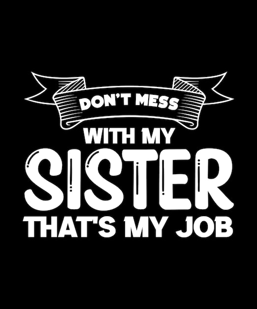 Premium Vector | Don't mess with my sister that's my job. funny family t-shirt design. Premium Vector | Don't mess with my sister that's my job. funny family t-shirt design.