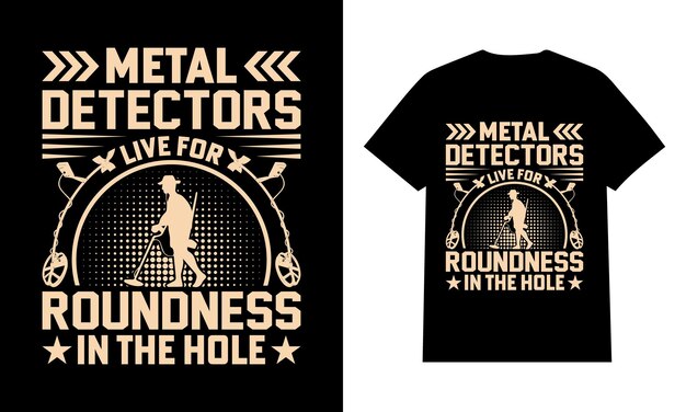 Metal Detectors live for Roundness in the hole Metal Detecting T-Shirt Design