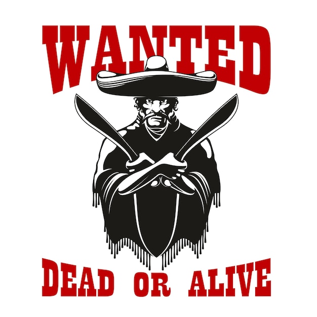 Mexican bandit symbol wearing poncho and sombrero is standing with machetes in crossed hands, flanked by caption wanted dead or alive