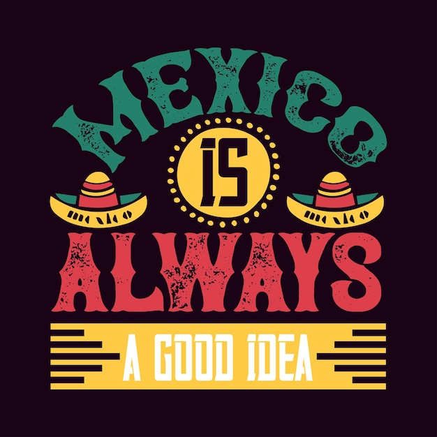 Mexico is always a good idea fiesta fun tshirt design typography tshirt and svg designs for clothing